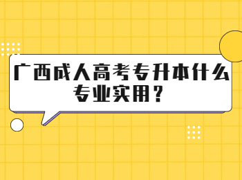 广西成人高考专升本什么专业实用？