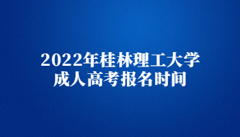 2022年桂林理工大学成人高考报名时间