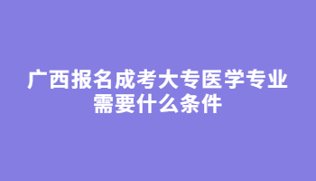 广西报名成考大专医学专业需要什么条件