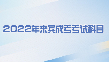 2022年来宾成考考试科目