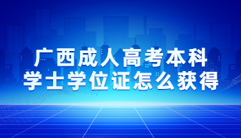 广西成人高考本科学士学位证怎么获得