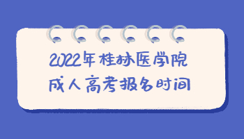 2022年桂林医学院成人高考报名时间