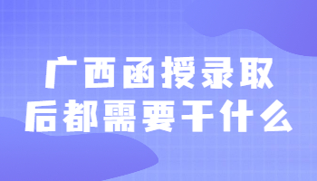 广西函授录取后都需要干什么