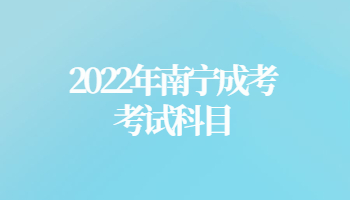 2022年南宁成考考试科目