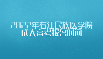 2022年右江民族医学院成人高考报名时间