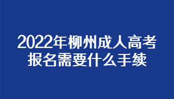 2022年柳州成人高考报名需要什么手续