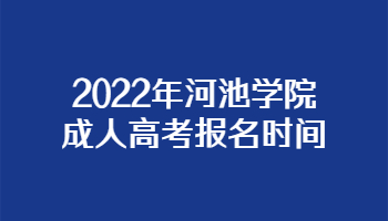 2022年河池学院成人高考报名时间