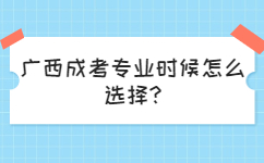 广西成考专业时候怎么选择