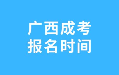 2024年广西成考报名时间是在什么时候？