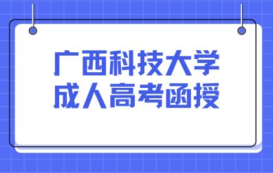 广西科技大学成人高考函授和业余有哪些区别？