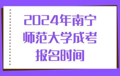 2024年南宁师范大学成考报名时间