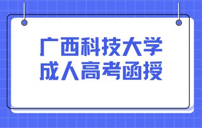 广西科技大学成人高考函授学习方式