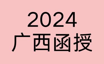 2024年广西函授什么时候报名?